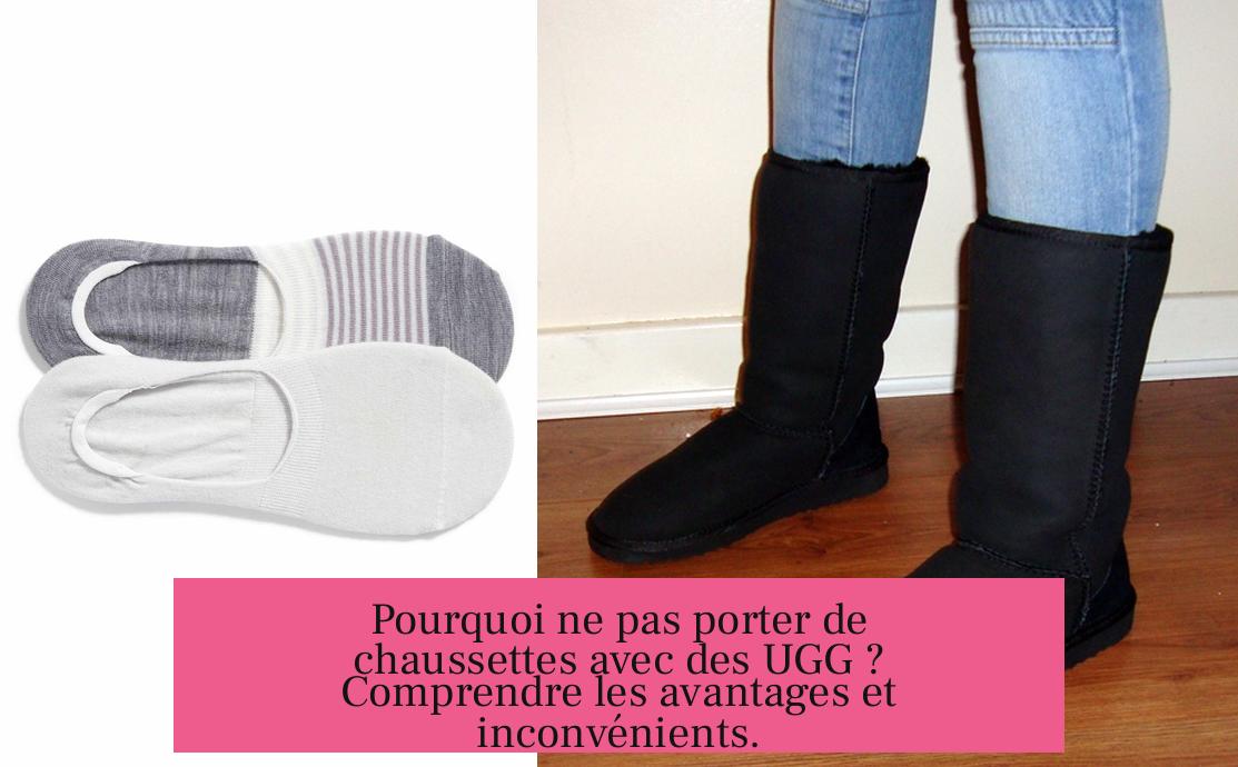 Pourquoi ne pas porter de chaussettes avec des UGG ? Comprendre les avantages et inconvénients.
