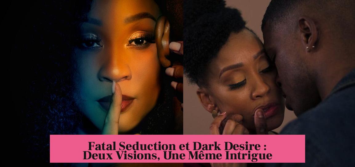 Fatal Seduction et Dark Desire : Deux Visions, Une Même Intrigue