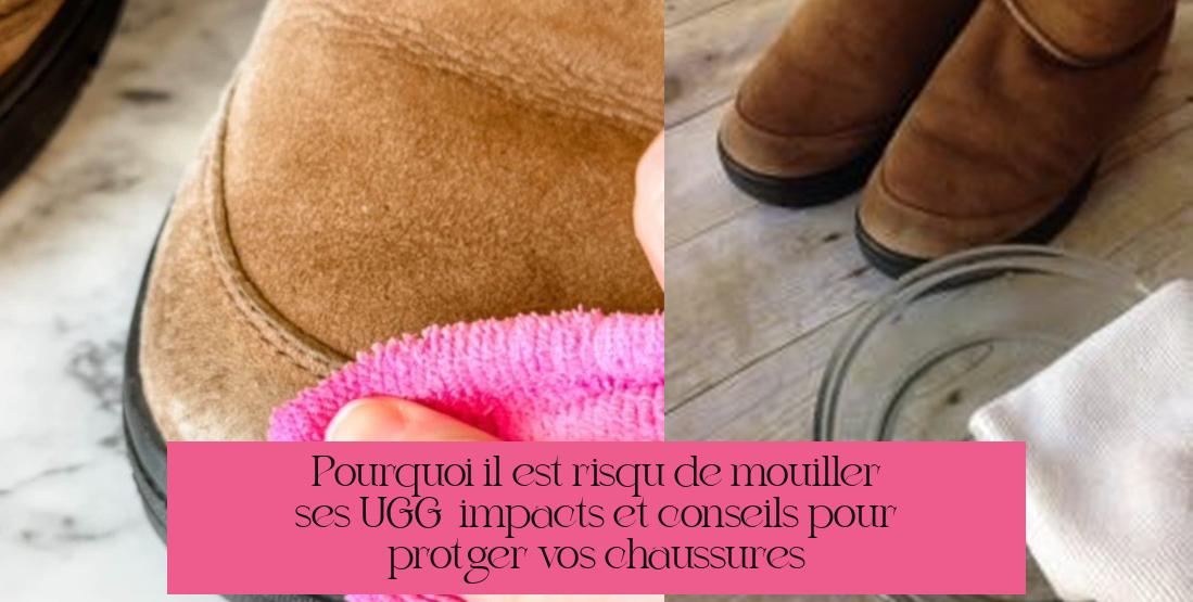 Pourquoi il est risqué de mouiller ses UGG : impacts et conseils pour protéger vos chaussures