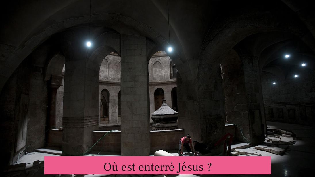 Où est enterré Jésus ?