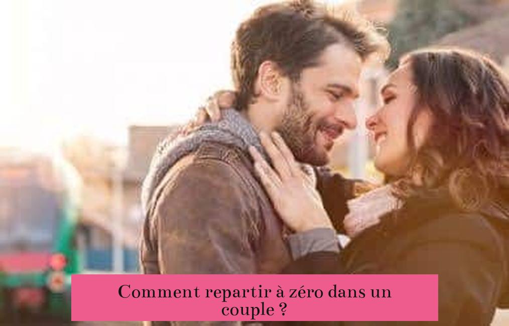 Comment repartir à zéro dans un couple ?