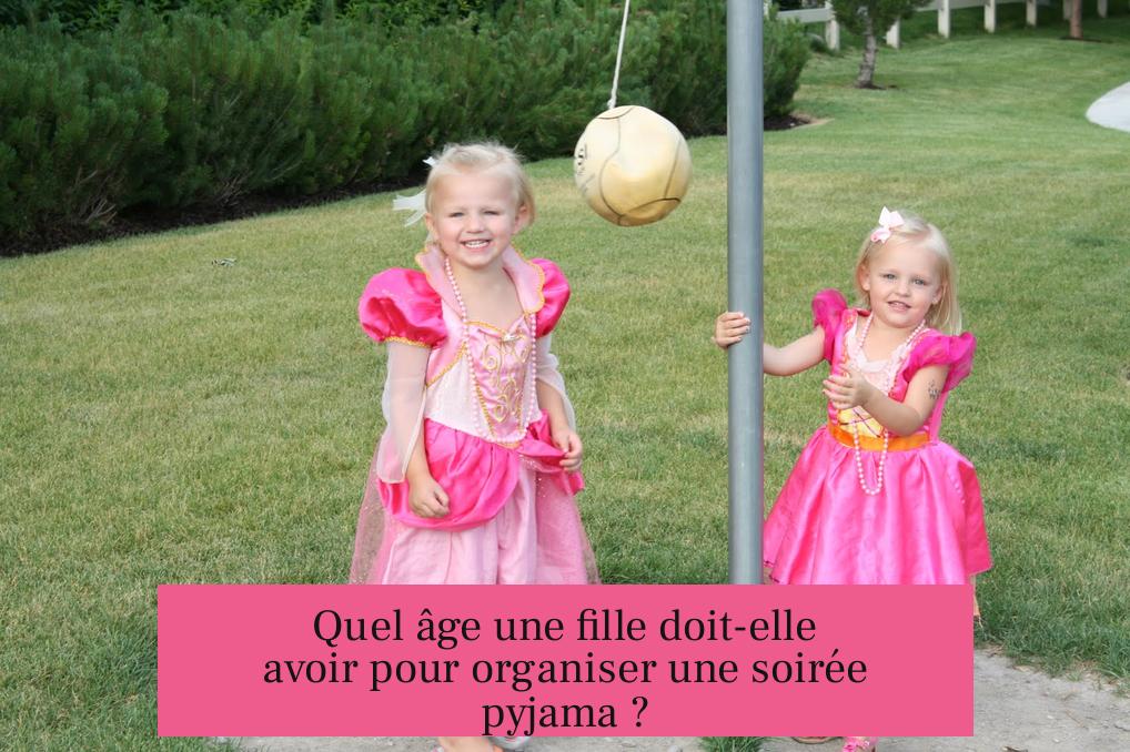 Quel âge une fille doit-elle avoir pour organiser une soirée pyjama ?