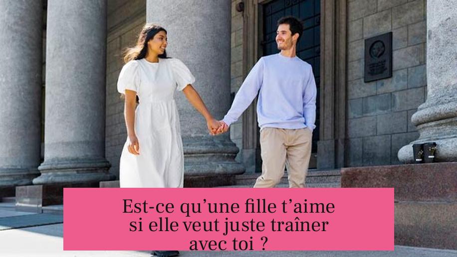 Est-ce qu’une fille t’aime si elle veut juste traîner avec toi ?