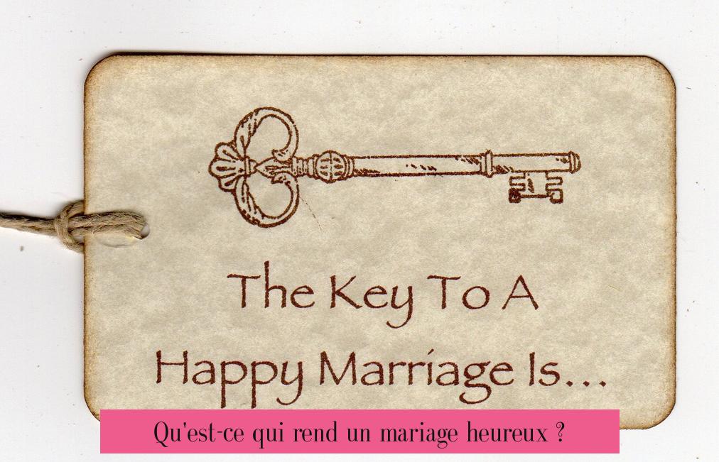 Qu'est-ce qui rend un mariage heureux ?