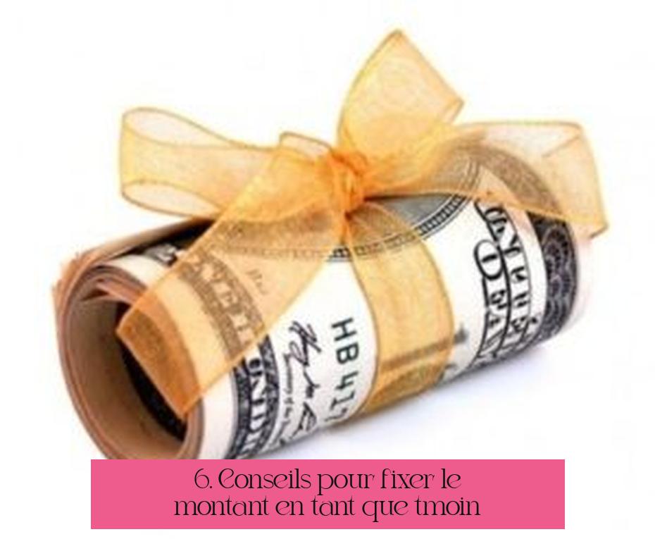 6. Conseils pour fixer le montant en tant que témoin