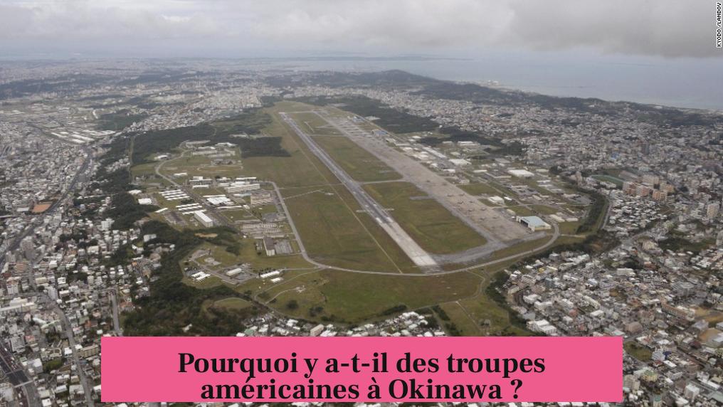 Pourquoi y a-t-il des troupes américaines à Okinawa ?