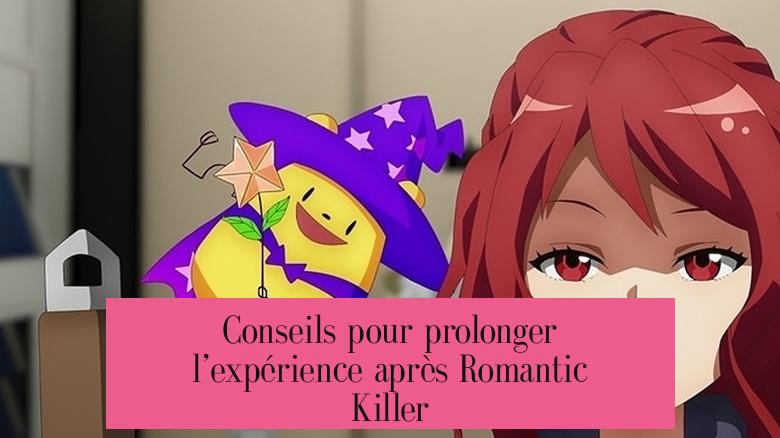 Conseils pour prolonger l’expérience après Romantic Killer