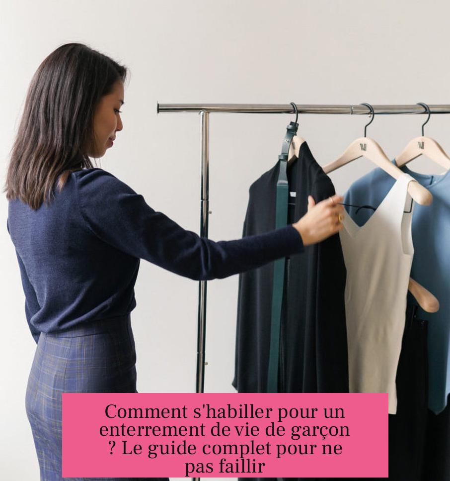 Comment s'habiller pour un enterrement de vie de garçon ? Le guide complet pour ne pas faillir