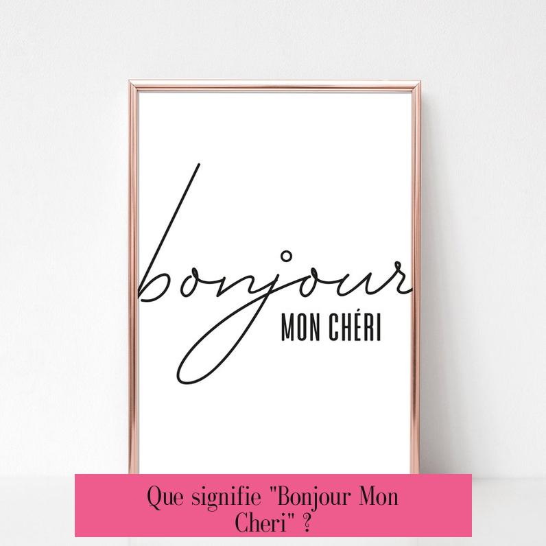 Que signifie "Bonjour Mon Cheri" ?