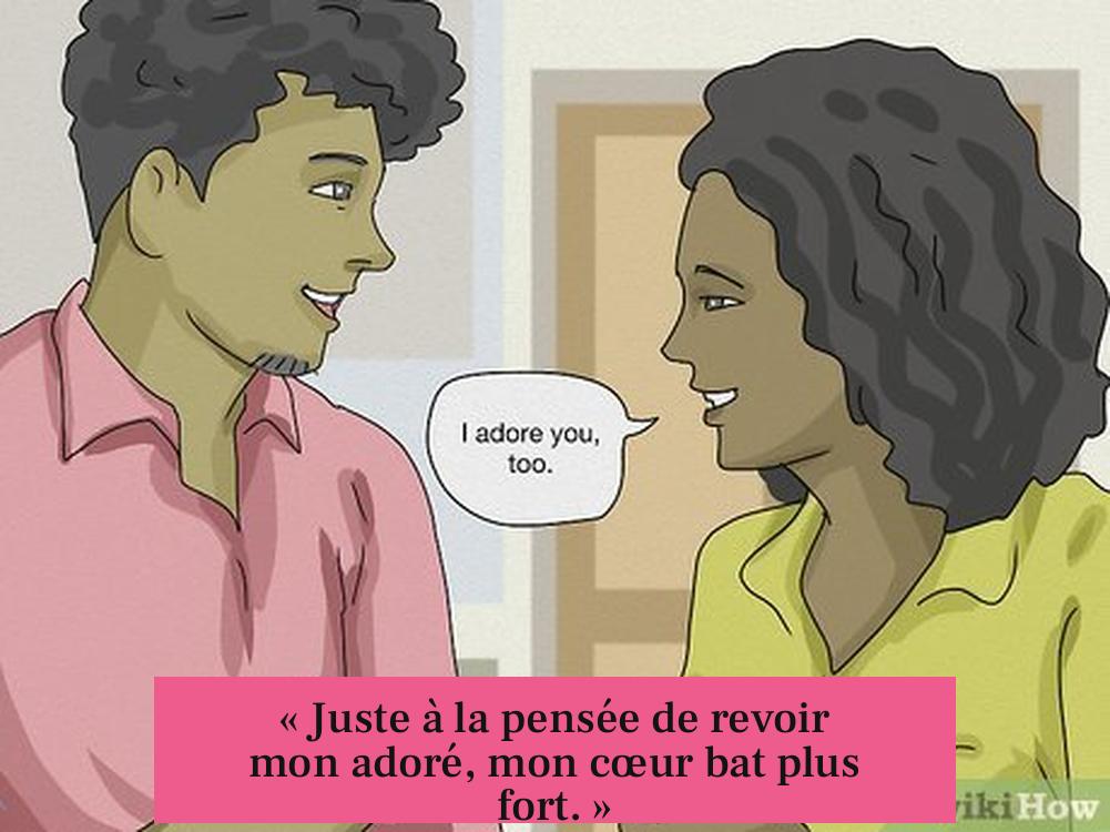 « Juste à la pensée de revoir mon adoré, mon cœur bat plus fort. »