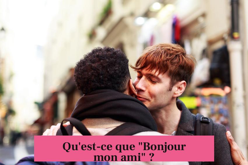 Qu'est-ce que "Bonjour mon ami" ?