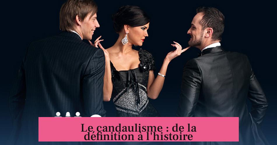 Le candaulisme : de la définition à l'histoire