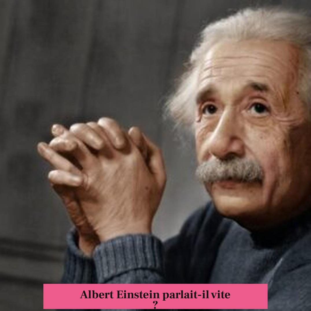 Albert Einstein parlait-il vite ?