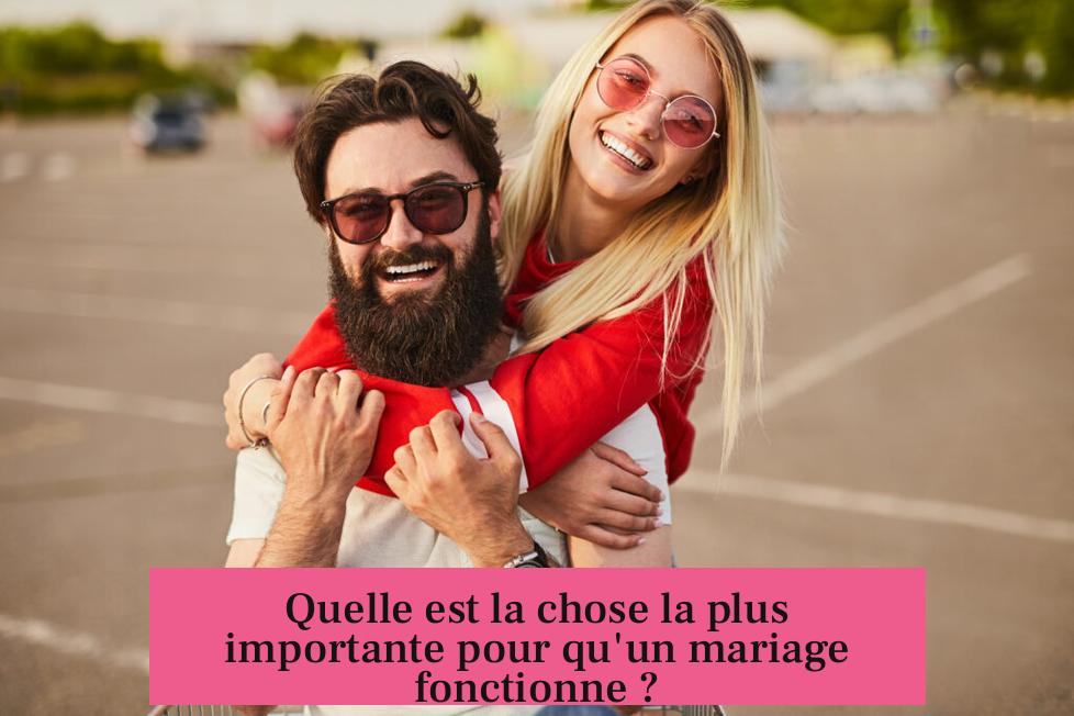 Quelle est la chose la plus importante pour qu'un mariage fonctionne ?