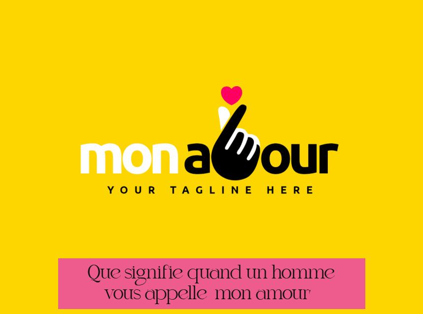 Que signifie quand un homme vous appelle « mon amour » ?