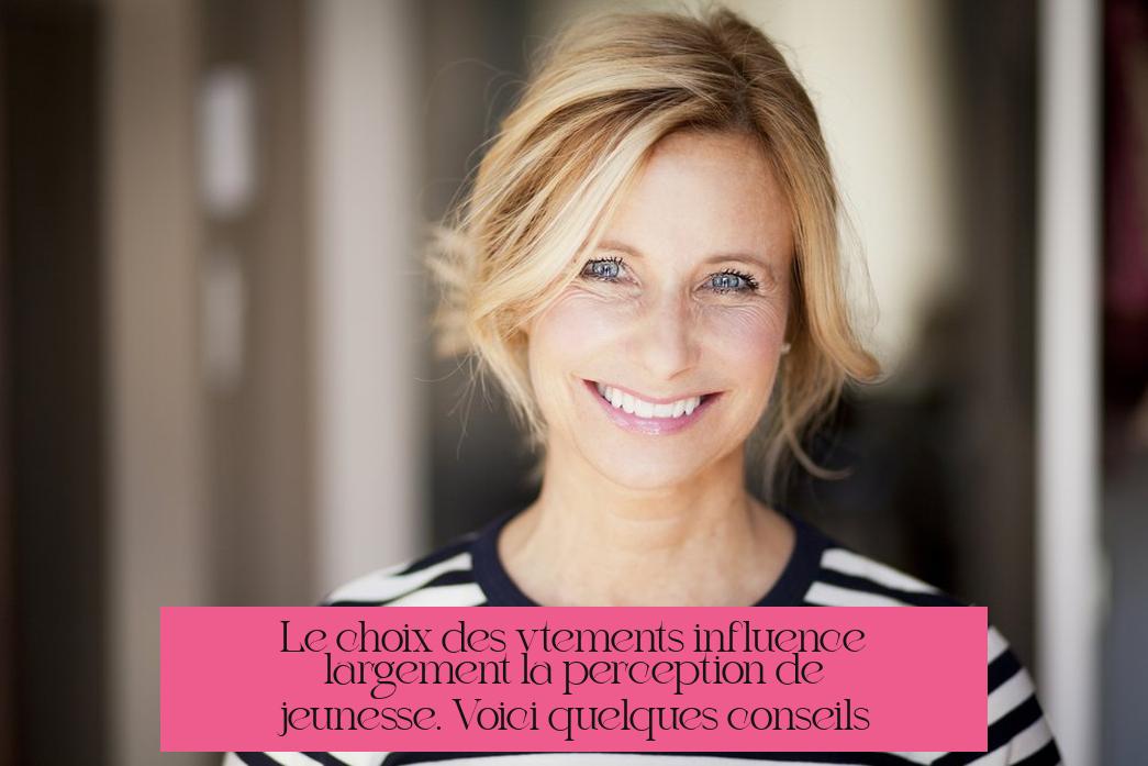 Le choix des vêtements influence largement la perception de jeunesse. Voici quelques conseils :