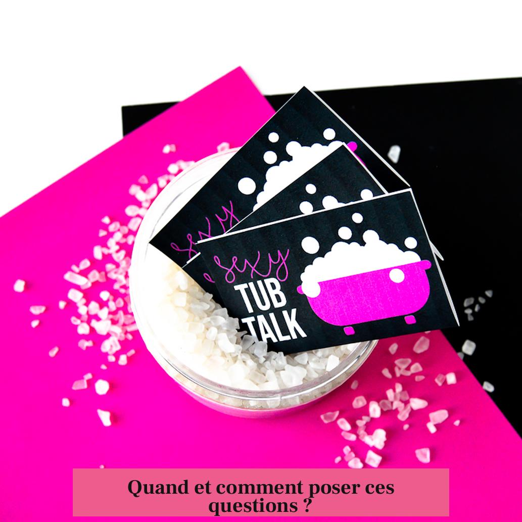 Quand et comment poser ces questions ?