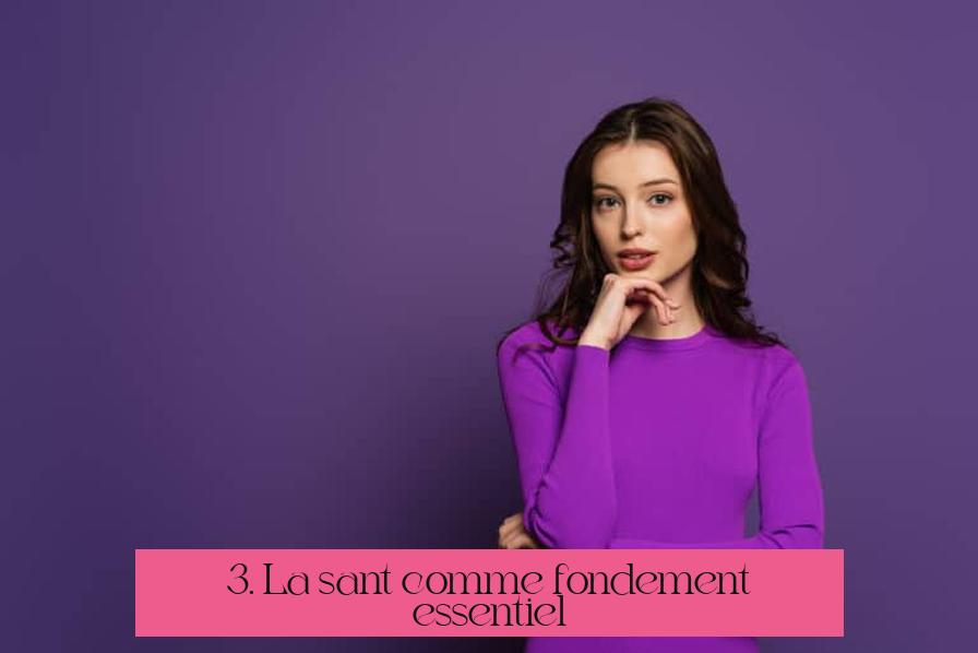 3. La santé comme fondement essentiel