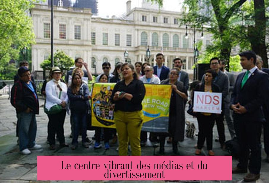 Le centre vibrant des médias et du divertissement
