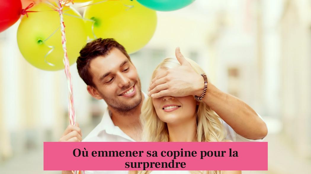 Où emmener sa copine pour la surprendre