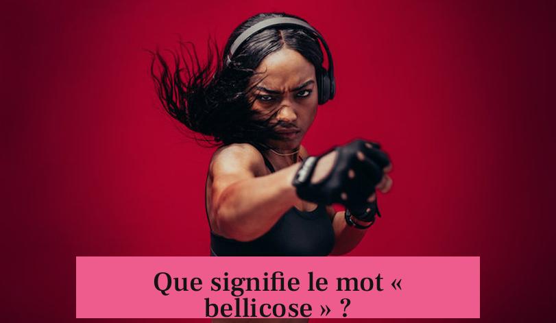 Que signifie le mot « bellicose » ?