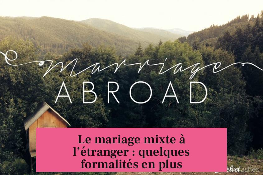 Le mariage mixte à l’étranger : quelques formalités en plus