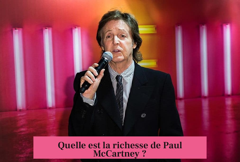 Quelle est la richesse de Paul McCartney ?