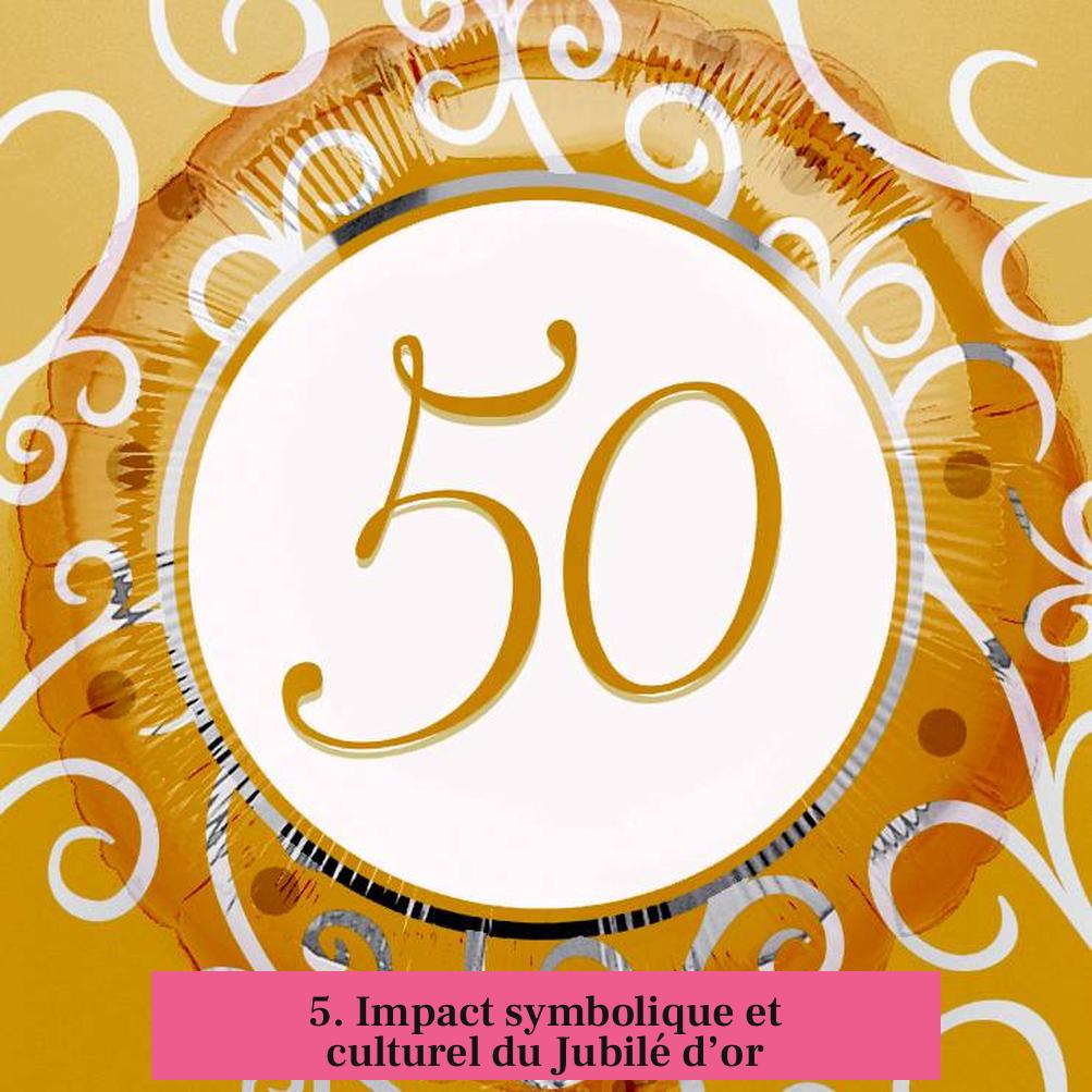 5. Impact symbolique et culturel du Jubilé d’or