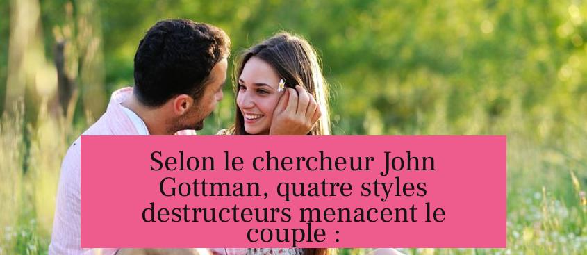 Selon le chercheur John Gottman, quatre styles destructeurs menacent le couple :