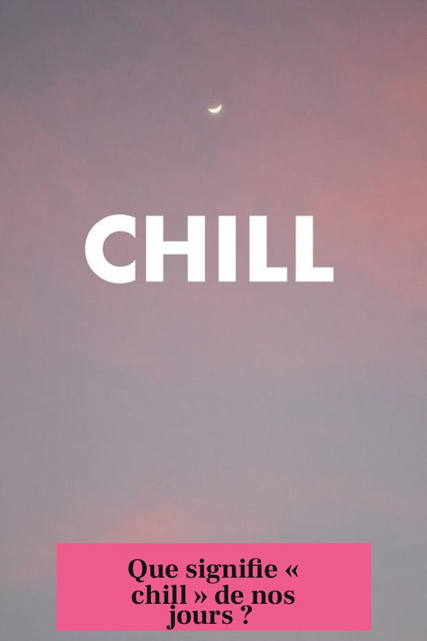 Que signifie « chill » de nos jours ?