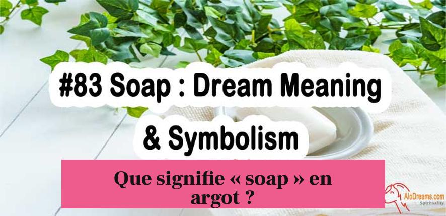 Que signifie « soap » en argot ?