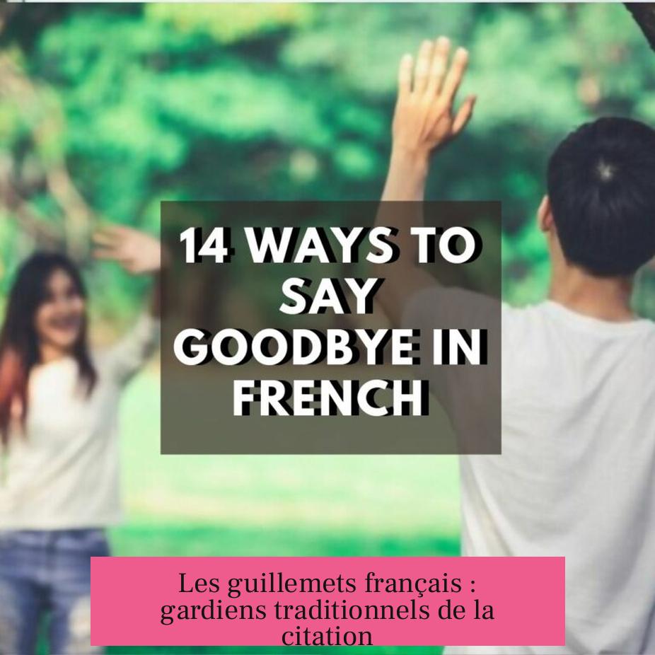 Les guillemets français : gardiens traditionnels de la citation