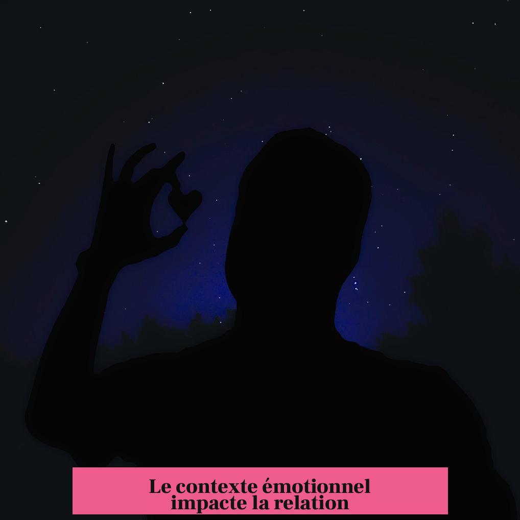 Le contexte émotionnel impacte la relation