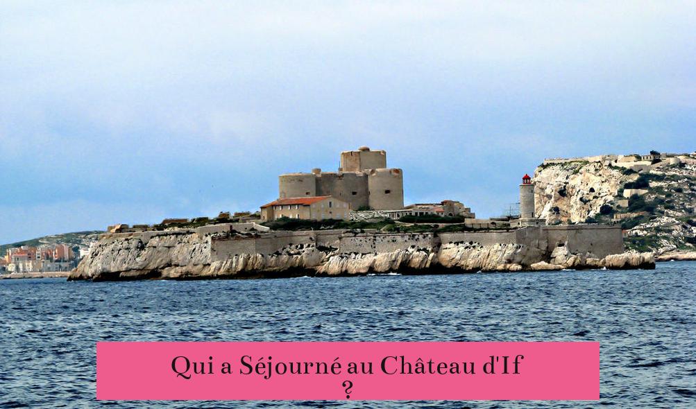 Qui a Séjourné au Château d'If ?