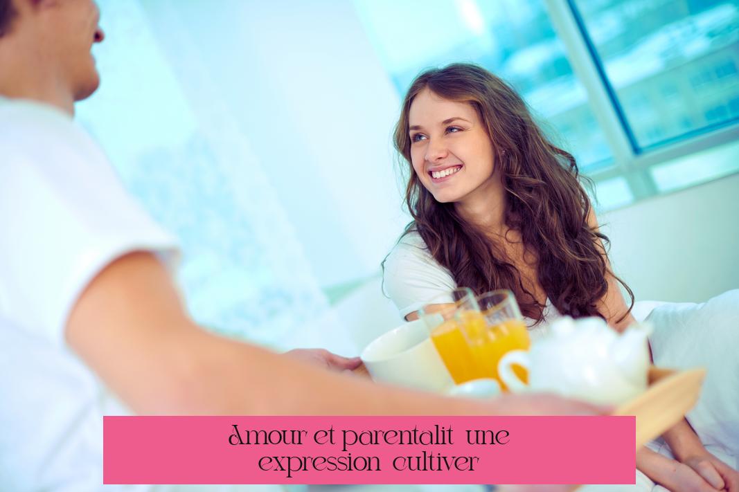 Amour et parentalité : une expression à cultiver