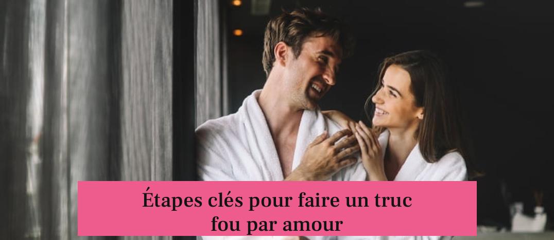 Étapes clés pour faire un truc fou par amour