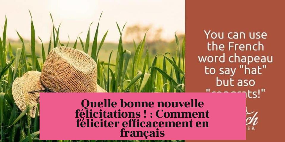 Quelle bonne nouvelle félicitations ! : Comment féliciter efficacement en français