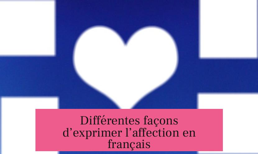 Différentes façons d’exprimer l’affection en français