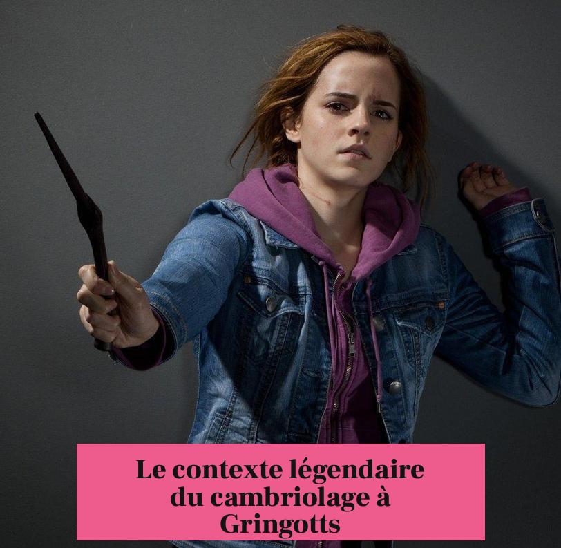 Le contexte légendaire du cambriolage à Gringotts