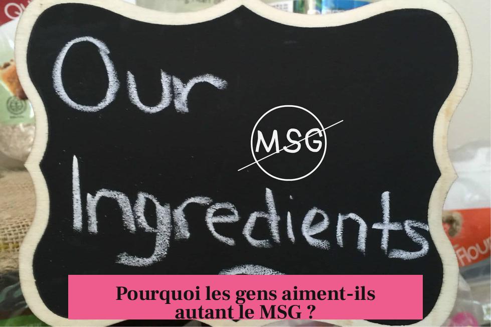 Pourquoi les gens aiment-ils autant le MSG ?