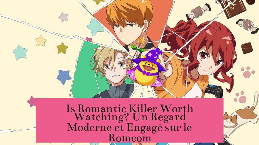 Is Romantic Killer Worth Watching? Un Regard Moderne et Engagé sur le Romcom