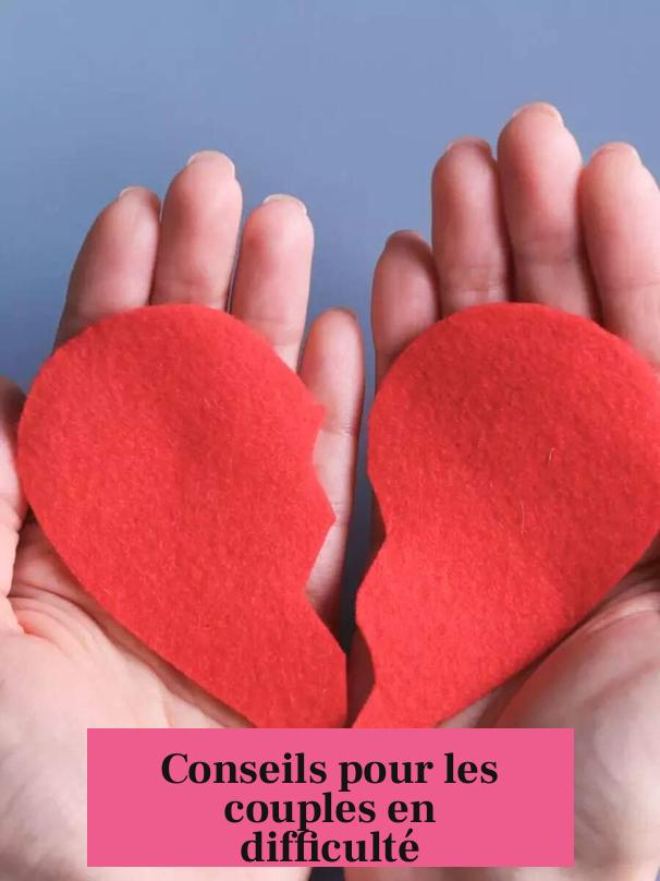 Conseils pour les couples en difficulté