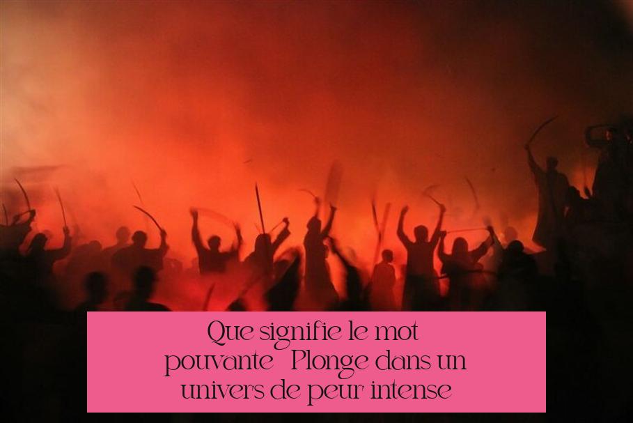 Que signifie le mot « épouvante » ? Plongée dans un univers de peur intense
