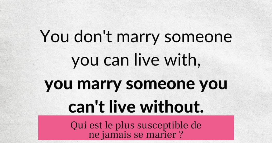 Qui est le plus susceptible de ne jamais se marier ?