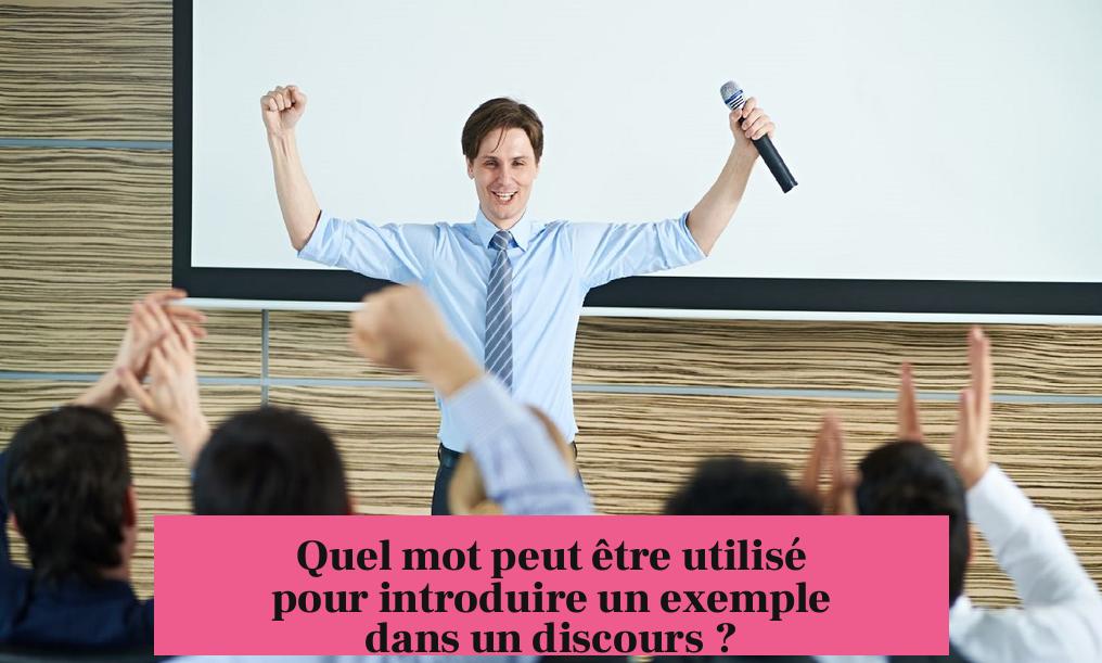 Quel mot peut être utilisé pour introduire un exemple dans un discours ?