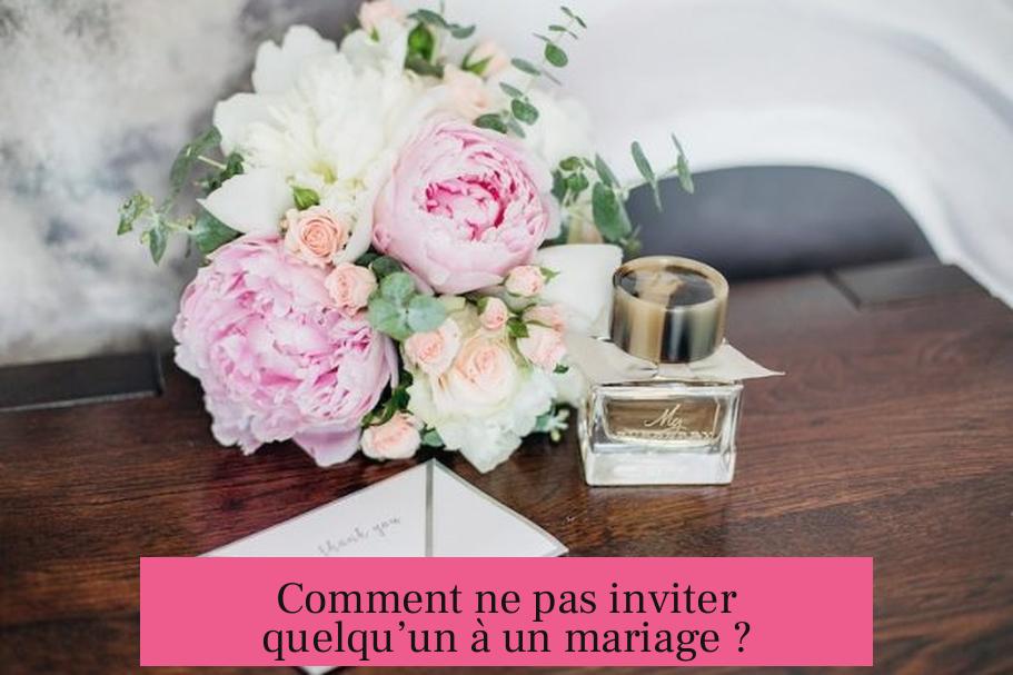 Comment ne pas inviter quelqu’un à un mariage ?