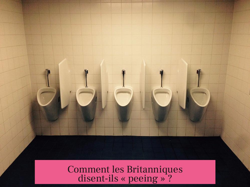 Comment les Britanniques disent-ils « peeing » ?