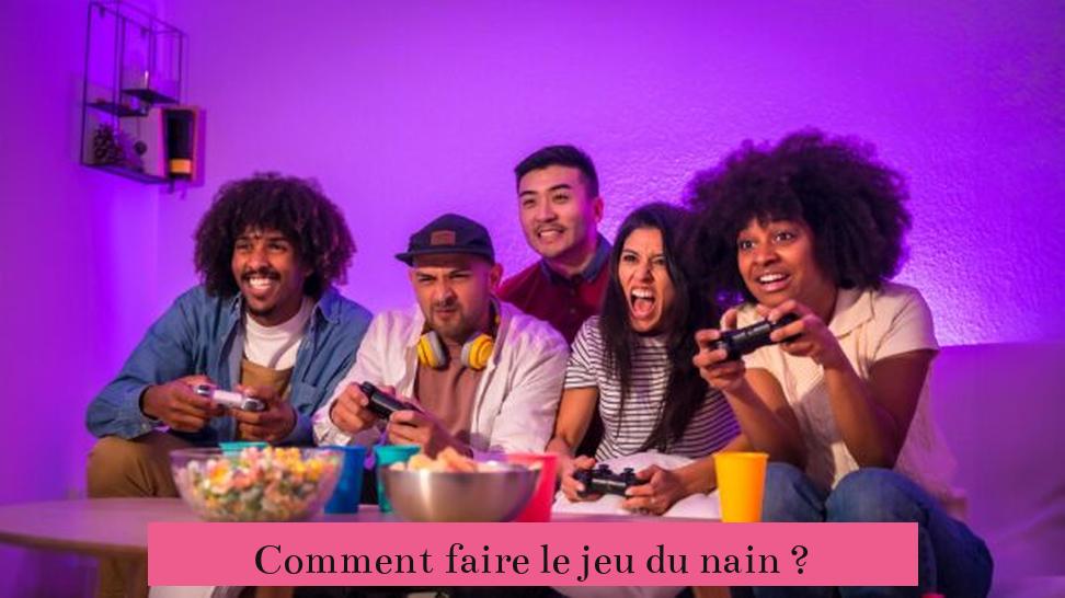 Comment faire le jeu du nain ?