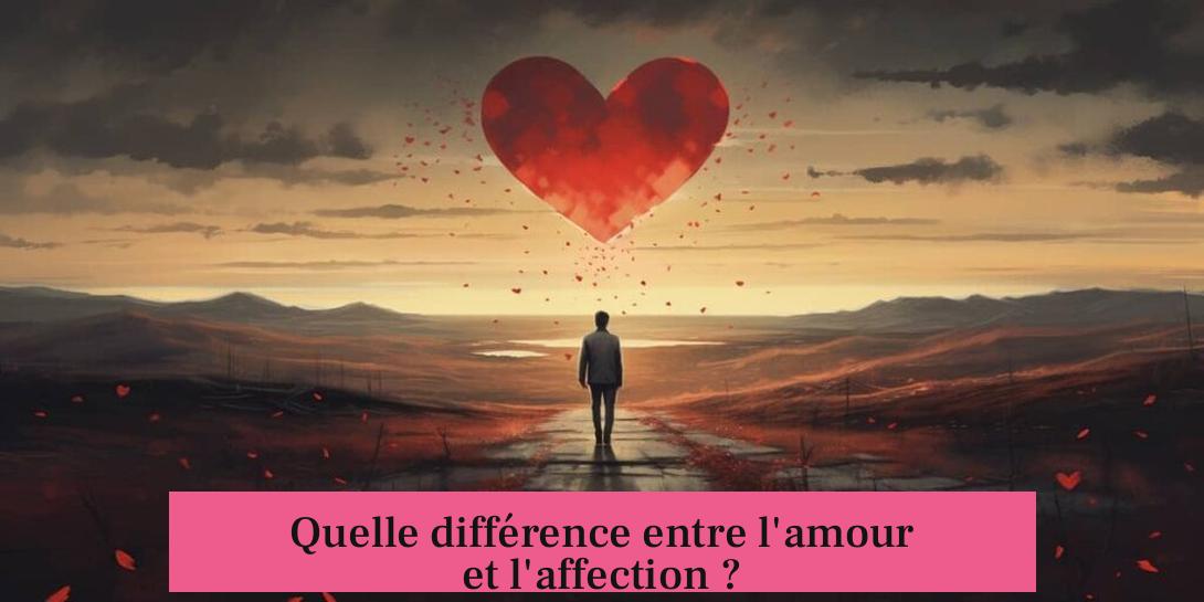 Quelle différence entre l'amour et l'affection ?