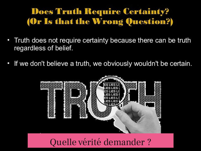 Quelle vérité demander ?